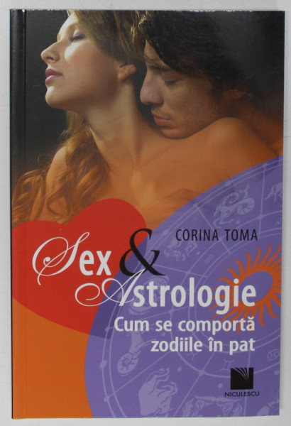 SEX SI ASTROLOGIE , CUM SE COMPORTA ZODIILE IN PAT de CORINA TOMA , 2014