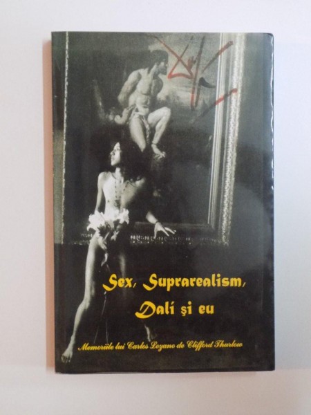 SEX , SUPRAREALISM , DALI SI EU , MEMORIILE LUI CARLOS LOZANO  , CLIFFORD THURLOW , 2003