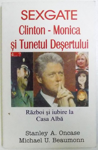 SEXGATE CLINTON  - MONICA SI TUNETUL DESERTULUI  - RAZBOI SI IUBIRE LA CASA ALBA  de STANLEY A . ONCASE si MICHAEL U. BEAUMONN , 1998