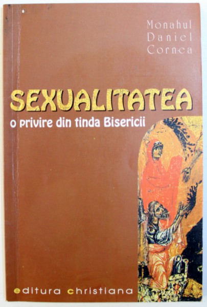 SEXUALITATEA - O  PRIVIRE DIN TINDA BISERICII de MONAHUL DANIEL CORNEA , 2004 , PREZINTA SUBLINIERI CU PIXUL *