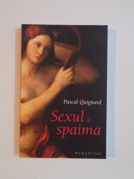 SEXUL SI SPAIMA de PASCAL QUIGNARD , 2006 *PREZINTA SUBLINIERI IN TEXT CU EVIDENTIATORUL