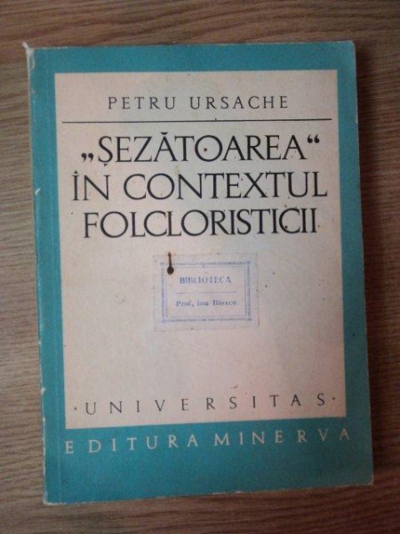 SEZATOAREA IN CONTEXTUL FOLCLORISTICII de PETRU URSACHE , Bucuresti 1972
