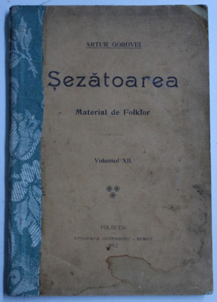 SEZATOAREA - MATERIAL DE FOLKOR , VOLUMUL XII de ARTUR GOROVEI , 1912