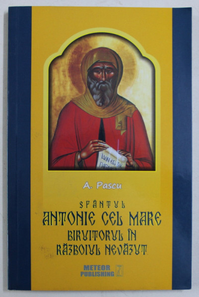 SF. ANTONIE CEL MARE , BIRUITORUL IN RAZBOIUL NEVAZUT de A. PASCU , 2016