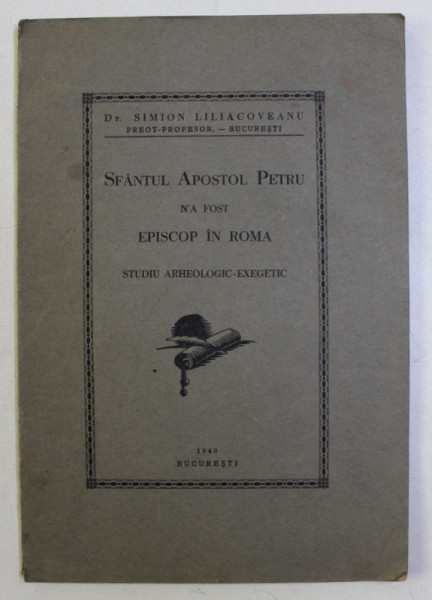 SF. APOSTOL PETRU N-A FOST EPISCOP IN ROMA , STUDIU ARHEOLOGIC EXEGETIC de SIMION LILIACOVEANU , 1940