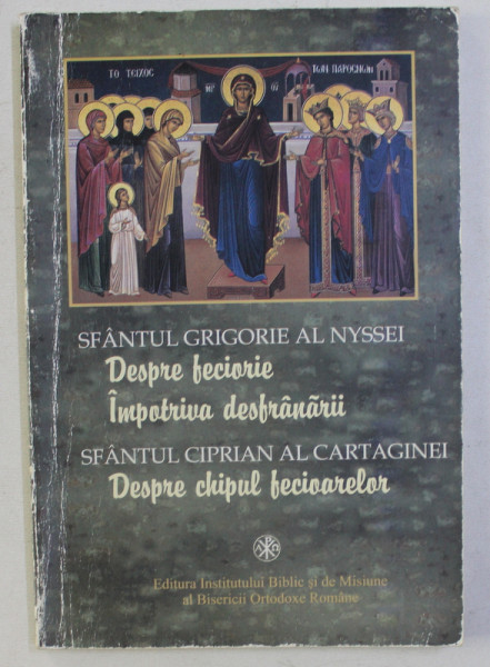 SF. GRIGORIE AL NYSSEI - DESPRE FECIORIE , IMPOTRIVA DESFRANARII . SF. CIPRIAN AL CARTAGINEI - DESPRE CHIPUL FECIOARELOR , 2003