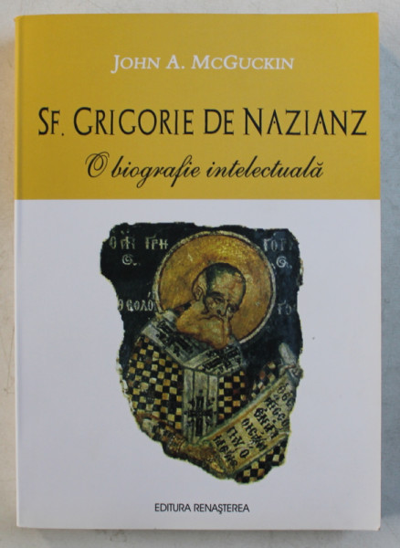 SF. GRIGORIE DE NAZIANZ  - O BIOGRAFIE INTELECTUALA de JOHN A . McGUCKIN , 2013