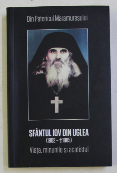 SF. IOV DIN UGLEA (1902-1985) . VIATA , MINUNILE SI ACATISTUL , 2014