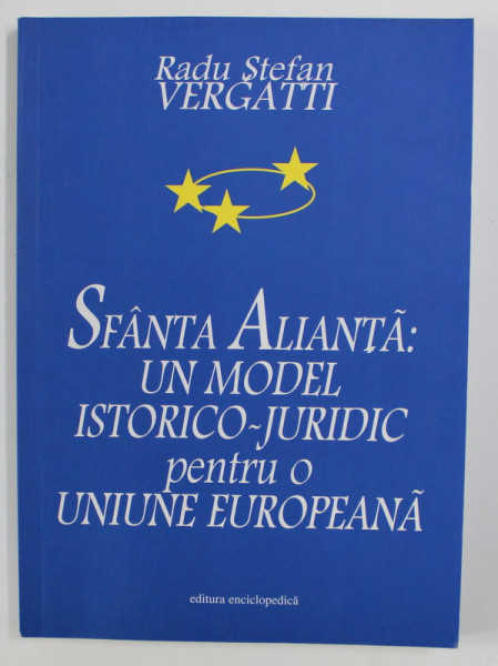 SFANTA ALIANTA - UN MODEL ISTORICO - JURIDIC PENTRU O UNIUNE EUROPEANA de RADU STEFAN VERGATTI , 2004