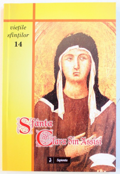 SFANTA CLARA DIN ASSISI ( 1194 - 1253 ) , traducere din italiana de EDUARD FERENT , 2009