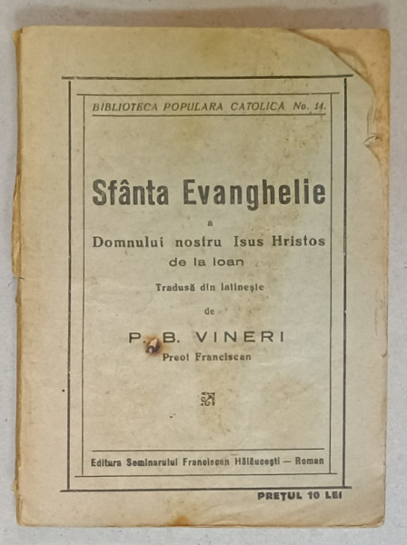 SFANTA EVANGHELIE A DOMNULUI NOSTRU ISUS HRISTOS DE LA IOAN , tradusa din latineste de P.B. VINERI , preot franciscan , 1925