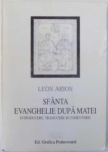 SFANTA EVANGHELIE DUPA MATEI, INTRODUCERE, TRADUCERE SI COMENTARIU de LEON ARION , 2001