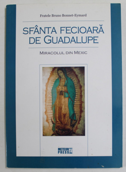 SFANTA FECIOARA DE GUADELUPE , MIRACOLUL DIN MEXIC de FRATELE BRUNO BONNET - EYMARD , 2008