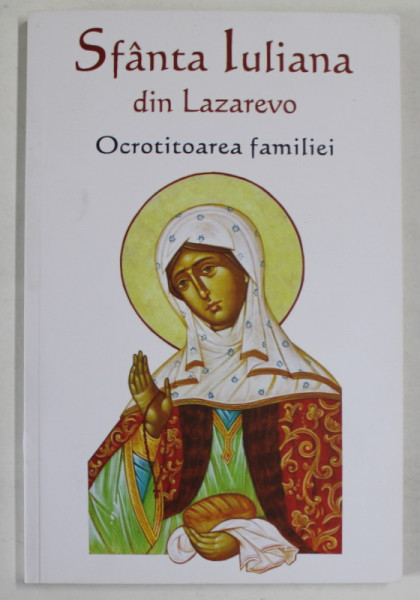 SFANTA IULIANA DIN LAZAREVO , OCROTITOAREA FAMILIEI , traducere din limba rusa de NATALIA LOZAN , 2020