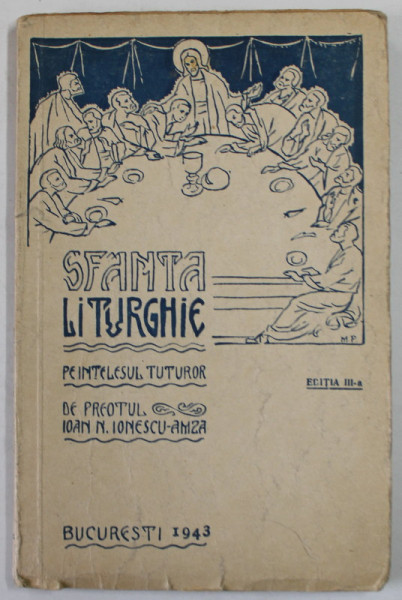 SFANTA LITURGHIE , PE INTELESUL TUTUROR de PREOTUL IOAN N. IONESCU-AMZA , EDITIA A III-A , 1943 , PREZINTA  INSEMNARI CU CREIONUL