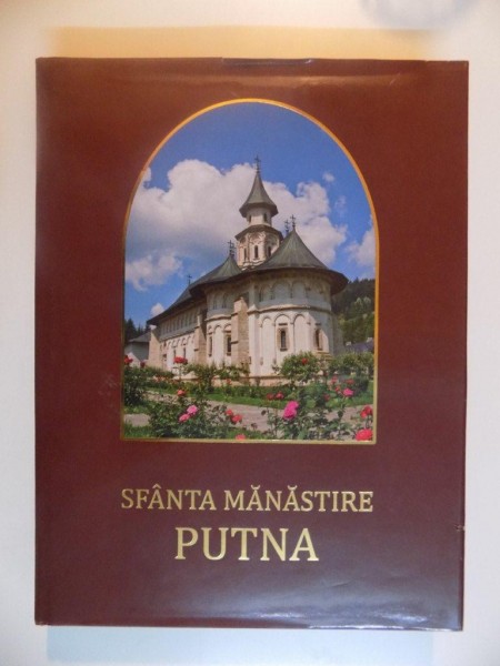 SFANTA MANASTIRE PUTNA  , LUCRARE APARUTA CU BINECUVANTAREA INALT PREASFINTITULUI PIMEN , ARHIEPISCOP AL SUCEVEI SI RADAUTILOR , 2010