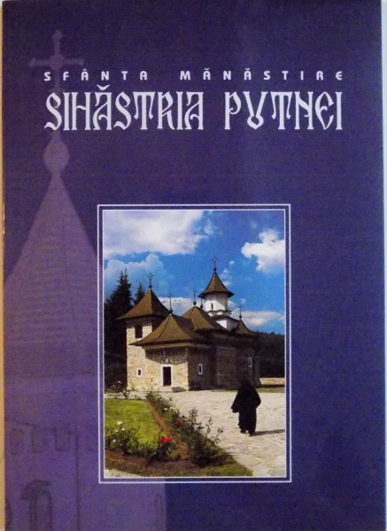 SFANTA MANASTIRE SIHASTRIA PUTNEI de IEROMONAH TEOFIL ISOPESCU, MONAH DAMASCHIN LUCIAN, 2006