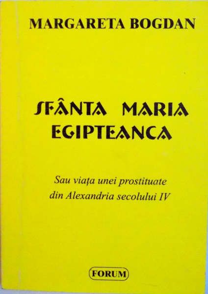 SFANTA MARIA EGIPTEANCA SAU VIATA UNEI PROSTITUATE DIN ALEXANDRIA SECOLULUI IV de MARGARETA BOGDAN