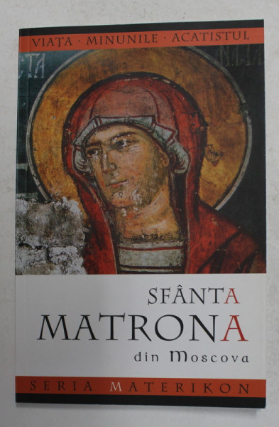 SFANTA MATRONA DIN MOSCOVA -  VIATA , MINUNILE , ACATISTUL , 2007