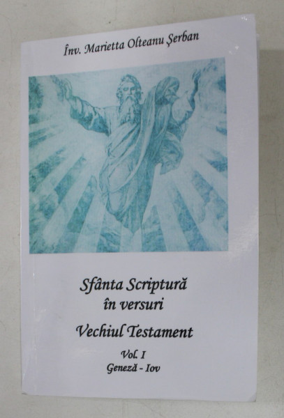 SFANTA SCRIPTURA IN VERSURI , VECHIUL TESTAMENT , VOL . I , GENEZA - IOV DE INV . MARIETTA OLTEANU SERBAN , 2010