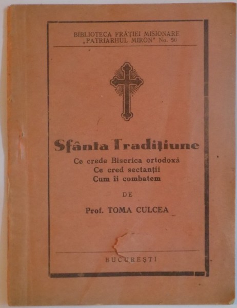 SFANTA TRADITIE , CE CREDE BISERICA ORTODOXA , CE CRED SECTANTII , CUM II COMBATEM de PROF. TOMA CULCEA , 1942