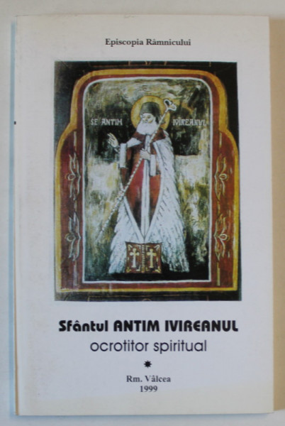 SFANTUL ANTIM IVIREANUL , OCROTITOR SPIRITUAL , volum ingrijit de IOAN ST. LAZAR ,1999
