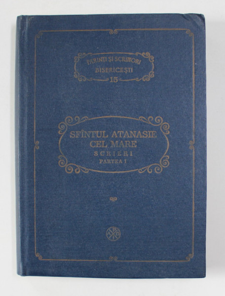 SFANTUL ATANASIE CEL MARE  - SCRIERI , PARTEA I , traducere de DUMITRU STANILOAE , SERIA PSB, NR. 15, 1987