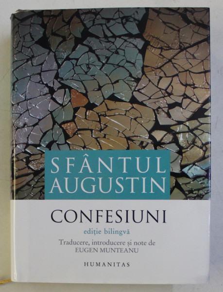 SFANTUL AUGUSTIN - CONFESIUNI , EDITIE BILINGVA ROMANA  - LATINA , traducere de EUGEN MUNTEANU , 2018