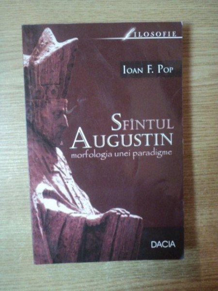 SFANTUL AUGUSTIN , MORFOLOGIA UNEI PARADIGME de IOAN F. POP