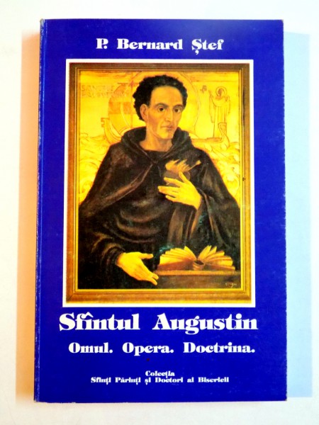 SFANTUL AUGUSTIN , OMUL , OPERA , DOCTRINA  de BERNARD STEF