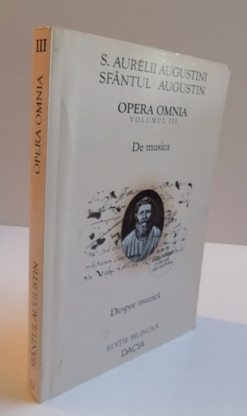 SFANTUL AUGUSTIN, OPERA OMNIA, VOL. III, DE MUSICA - DESPRE MUZICA, EDITIE BILINGVA, LATINA - ROMANA, 2002