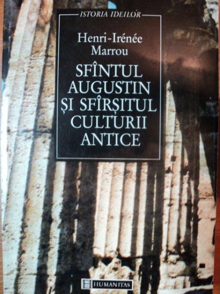 SFANTUL AUGUSTIN SI SFARSITUL CULTURII ANTICE - HENRI-IRENEE MARROU  1997