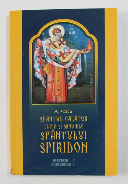 SFANTUL CALATOR - VIATA SI MINUNILE SFANTULUI SPIRIDON de A. PASCU , 2016