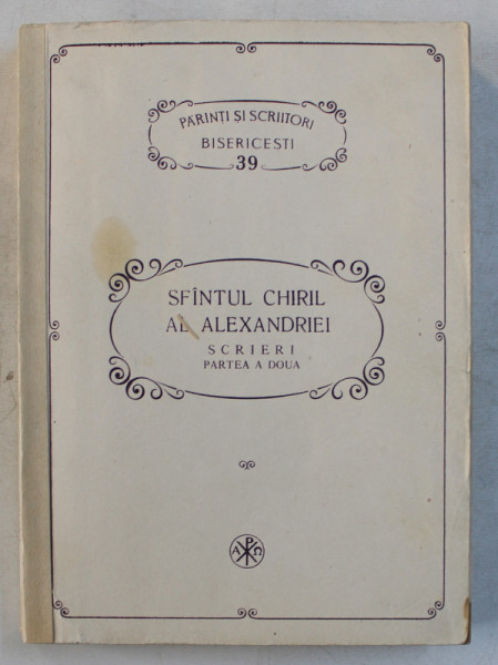 SFANTUL CHIRIL AL ALEXANDRIEI  - SCRIERI  - PARTEA A DOUA , SERIA PARINTI SI SCRIITORI BISERICESTI , NR. 39 , traducere de DUMITRU STANILOAE , DEDICATIE*