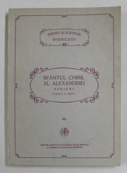 SFANTUL CHIRIL AL ALEXANDRIEI.SCRIERI. DESPRE SFANTA TREIME, PARTEA A TREIA  1994 *EDITIE NECARTONATA