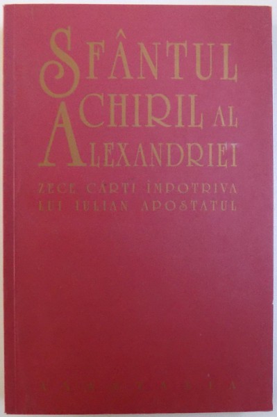 SFANTUL CHIRIL AL ALEXANDRIEI  - ZECE CARTI IMPOTRIVA LUI IULIAN APOSTATUL , 2000