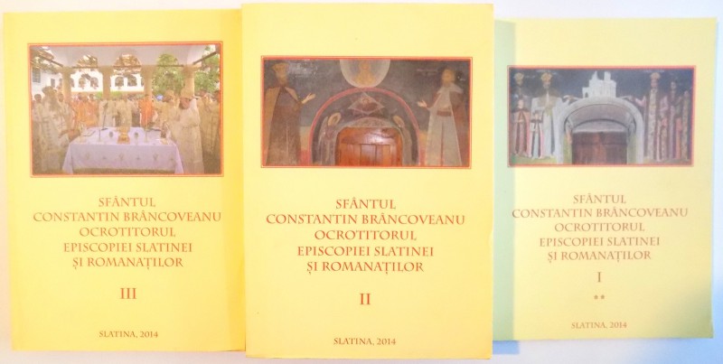 SFANTUL CONSTANTIN BRANCOVEANU OCROTITORUL EPISCOPIEI SLATINEI SI ROMANATILOR , VOL I-III , 2014