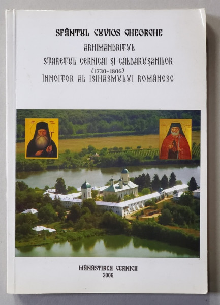 SFANTUL CUVIOS GHEORGHE , ARHIMANDRITUL , STARETUL CERNICAI SI CALDARUSANILOR 1730 - 1806 , INNOITOR AL ISIHASUMULUI ROMANESC  , editie de ARHIM. MACARIE CIOLAN , 2006 , DEDICATIE *