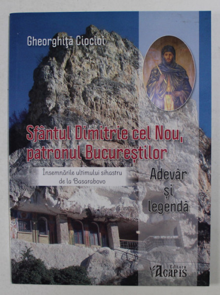 SFANTUL DIMITRIE CEL NOU , PATRONUL BUCURESTILOR - INSEMNARILE ULTIMULUI SIHASTRU DE LA BASARABOVA - ADEVAR SI LEGENDA de GHEORGHITA CIOCIOI , 2014