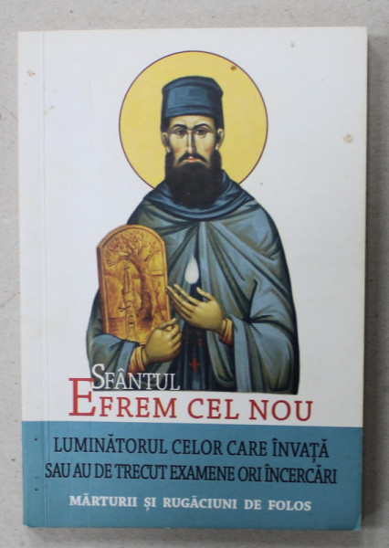 SFANTUL EFREM CEL NOU , LUMINATORUL CELOR CARE INVATA SAU AU DE TRECUT EXAMENE ORI INCERCARI , MARTURII SI RUGACIUNI DE FOLOS , 2015