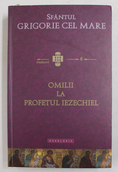 SFANTUL GRIGORIE CEL MARE - OMILII LA PROFETUL IEZECHIEL , traducere din latina de ELENA SIMA si ILEAN INGRID BAUER , 2014