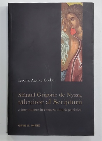 SFANTUL GRIGORIE DE NYSSA , TALCUITOR AL SCRIPTURII - O INTRODUCERE IN EXEGEZA  BIBLICA PATRISTICA  de IEROM . AGAPIE CORBU , 2011