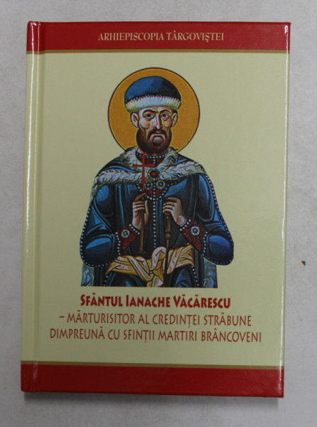 SFANTUL IANACHE VACARESCU - MARTURISITOR AL CREDINTEI STRABUNE DIMPREUNA CU SFINTII MARTIRI BRANCOVENI , 2021