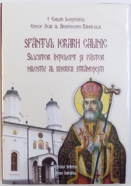 SFANTUL IERARH CALINIC SLUJITOR INTELEPT  SI PASTOR MILOSTIV AL BISERICII STRAMOSESTI de EMILIAN LOVISTEANUL , EPISCOP VICAR AL ARHIEPISCOPIEI RAMNICULUI , 2012