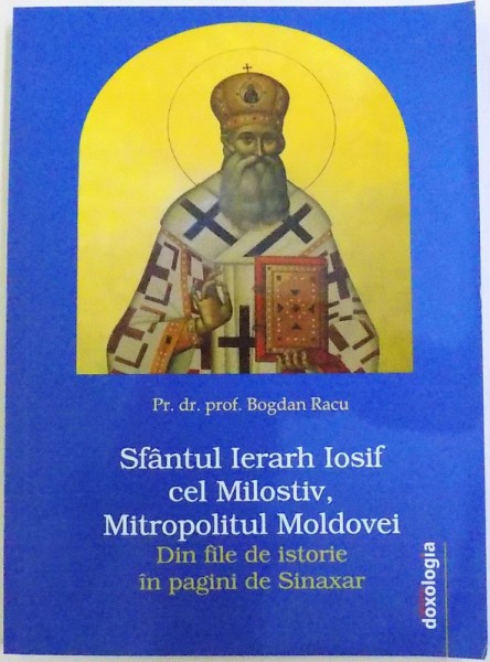 SFANTUL IERARH IOSIF CEL MILOSTIV , MITROPOLITUL MOLDOVEI  - DIN FILE DE ISTORIE IN SINAXAR  de BOGDAN RACU , 2018
