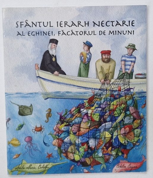 SFANTUL IERARH NECTARIE AL EGHINEI , FACATORUL DE MINUNI , istorisire de CATALIN GRIGORE , ilustratii de ADELA MARIA CALISTRU , 2014