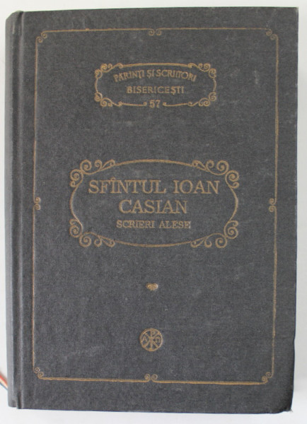 SFANTUL IOAN CASIAN  - SCRIERI ALESE traducere de VASILE COJOCARU sI DAVID POPESCU , SERIA  PSB NR. 57 , 1990