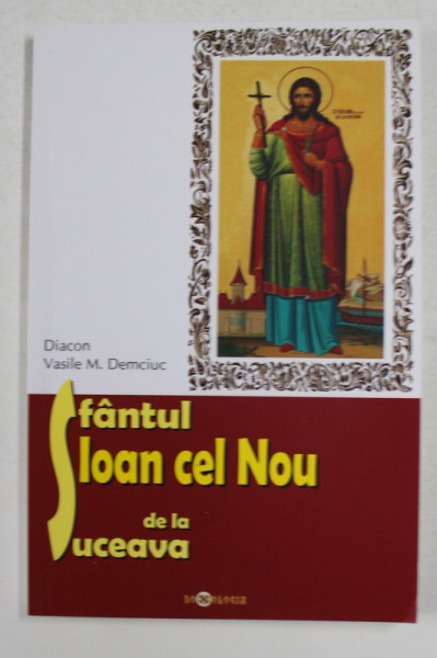 SFANTUL IOAN CEL NOU DE LA SUCEAVA de DIACON VASILE M. DEMCIUC , 2012