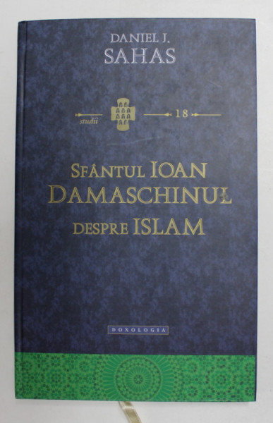 SFANTUL IOAN DAMASCHINUL  - DESPRE ISLAM ' EREZIA ISMAELITILOR ' de DANIEL J. SAHAS , 2015