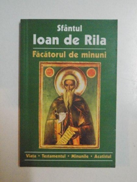 SFANTUL IOAN DE RILA , FACATORUL DE MINUNI . VIATA , TESTAMENTUL , MINUNILE , ACATISTUL , 2003